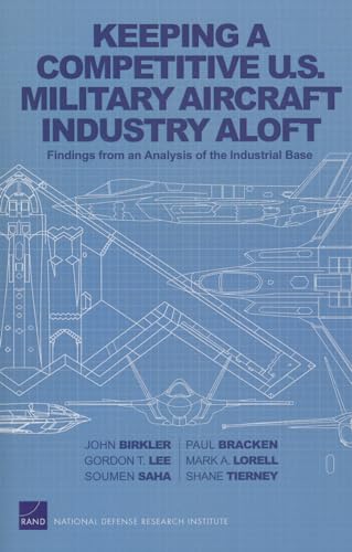 Keeping a Competitive U.S. Military Aircraft Industry Aloft: Findings from an Analysis of the Industrial Base (9780833058645) by Birkler, John; Bracken Yale University; Author Of The Second Nuclear Age: Strategy Danger And Th, Paul; Lee, Gordon T.; Lorrell, Mark A.; Saha,...