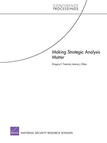 Making Strategic Analysis Matter (Rand Corporation Conference Proceedings) (9780833058799) by Treverton, Gregory F.; Ghez, Jeremy J.