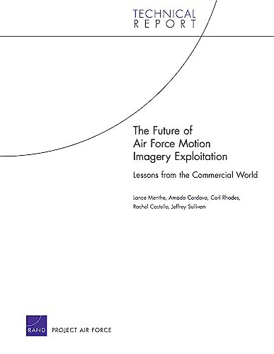 The Future of Air Force Motion Imagery Exploitation: Lessons from the Commercial World (Technical Report) (9780833059642) by Menthe, Lance; Cordova, Amado; Rhodes, Carl; Costello, Rachel; Sullivan, Jeffrey