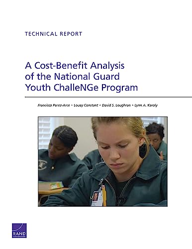 A Cost-Benefit Analysis of the National Guard Youth ChalleNGe Program (Rand Corporation Technical Report) (9780833060303) by Perez-Arce, Francisco; Constant, Louay; Loughran, David S.; Karoly, Lynn A.