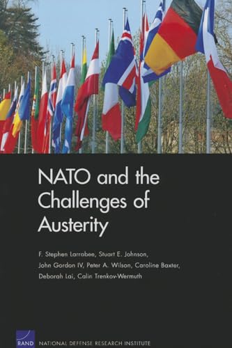 NATO and the Challenges of Austerity (9780833068477) by Larrabee, F. Stephen; Johnson, Stuart E.; Gordon IV, John; Wilson, Peter A.; Baxter, Caroline; Lai, Deborah; Trenkov-Wermuth, Calin