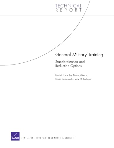 General Military Training: Standardization and Reduction Options (Technical Report) (9780833069122) by Yardley, Roland J.; Woods, Dulani; Ip, Cesse Cameron; Sollinger, Jerry M.