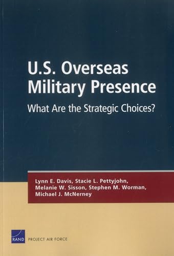 U.S. Overseas Military Presence: What Are the Strategic Choices? (9780833073402) by Davis, Lynn E.; Pettyjohn, Stacie L.; Sisson, Melanie W.; Worman, Stephen M.; McNerney, Michael J.