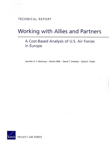 Working with Allies and Partners: A Cost-Based Analysis of U.S. Air Forces in Europe (9780833076250) by Moroney, Jennifer D.P.; Mills, Patrick; Orletsky, David T.; Thaler, David E.