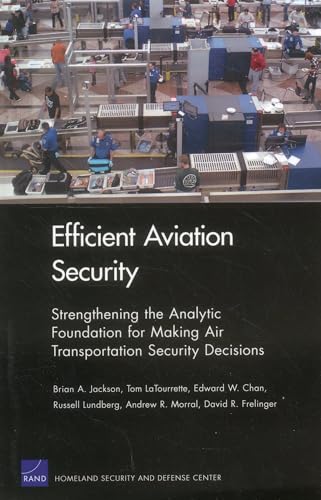 Efficient Aviation Security: Strengthening the Analytic Foundation for Making Air Transportation Security Decisions (9780833076526) by Jackson, Brian A.; LaTourrette, Tom; Chan, Edward W.; Lundberg, Russell; Morral, Andrew R.; Frelinger, David R.