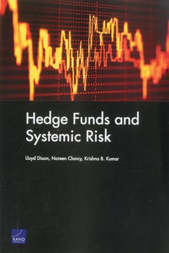 Hedge Funds and Systemic Risk (Rand Corporation Monograph) (9780833076847) by Dixon, Lloyd; Clancy, Noreen; Kumar, Krishna B.