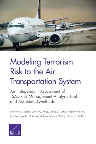 Modeling Terrorism Risk to the Air Transportation System: An Independent Assessment of TSAâ€™s Risk Management Analysis Tool and Associated Methods (Rand Corporation Monograph) (9780833076854) by Morral, Andrew R.; Price, Carter C.; Ortiz, David S.; Wilson, Bradley; LaTourrette, Tom; Mobley, Blake W.; McKay, Shawn; Willis, Henry H.