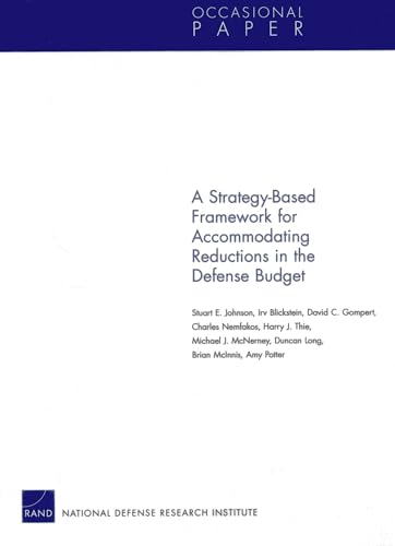 A Strategy-Based Framework for Accommodating Reductions in the Defense Bud (9780833076861) by Johnson, Stuart E.; Blickstein, Irv; Gompert, David C.; Nemfakos, Charles; Thie, Harry J.; McNerney, Michael J.; Long, Duncan; McInnis, Brian;...