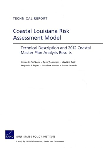 Coastal Louisiana Risk Assessment Model: Technical Description and 2012 Coastal Master Plan Analysis Results (Technical Report) (9780833077080) by Fischbach, Jordan R.; Johnson, David R.; Ortiz, David S.; Bryant, Benjamin P.; Hoover, Matthew; Ostwald, Jordan