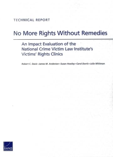 No More Rights Without Remedies: An Impact Evaluation of the National Crime Victim Law Institute's Victims' Rights Clinics (Technical Report) (9780833078667) by Davis, Robert C.; Anderson, James M.; Howley, Susan; Dorris, Carol; Whitman, Julie