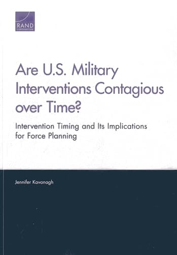 Are U.S. Military Interventions Contagious over Time?: Intervention Timing and Its Implications for Force Planning (9780833079015) by Kavanagh, Jennifer