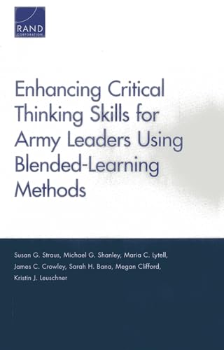 Beispielbild fr Enhancing Critical Thinking Skills for Army Leaders Using Blended-Learning Methods [Paperback] Straus, Susan G.; Shanley, Michael G.; Lytell, Maria C.; Crowley, James C.; Bana, Sarah H.; Clifford, Megan and Leuschner, Kristin J. zum Verkauf von Brook Bookstore