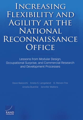 Stock image for Increasing Flexibility and Agility at the National Reconnaissance Office: Lessons from Modular Design, Occupational Surprise, and Commercial Research and Development Processes for sale by Bayside Books