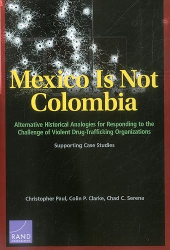 Stock image for Mexico is Not Colombia: Alternative Historical Analogies for Responding to the Challenge of Violent Drug-Trafficking Organizations, Supporting Case Studies for sale by Michael Lyons