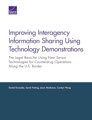Stock image for Improving Interagency Information Sharing Using Technology Demonstrations: The Legal Basis for Using New Sensor Technologies for Counterdrug Operations Along the U.S. Border for sale by Brook Bookstore
