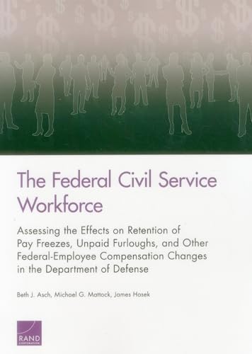 Stock image for The Federal Civil Service Workforce: Assessing the Effects on Retention of Pay Freezers, Unpaid Furloughs, and Other Federal-Employee Compnesation Changes in the Department of Defense for sale by HALCYON BOOKS