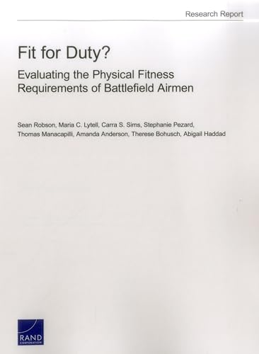 Imagen de archivo de Fit for Duty?: Evaluating the Physical Fitness Requirements of Battlefield Airmen (Rand Project Air Force Research Report) a la venta por Ria Christie Collections