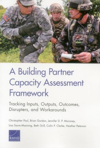 Stock image for Building Partner Capacity Assessment Framework: Tracking Inputs, Outputs, Outcomes, Disrupters, and Workarounds for sale by Lucky's Textbooks