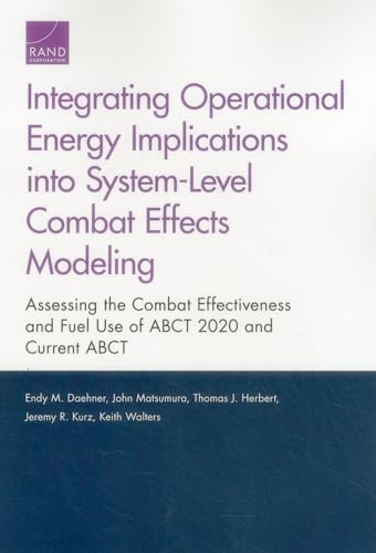 Stock image for Integrating Operational Energy Implications into System-Level Combat Effects Modeling: Assessing the Combat Effectiveness and Fuel Use of ABCT 2020 and Current ABCT for sale by Ria Christie Collections