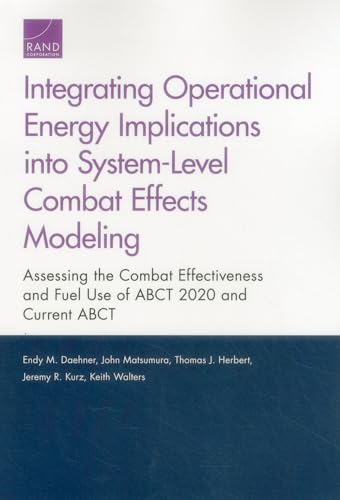 Stock image for Integrating Operational Energy Implications into System-Level Combat Effects Modelin : Assessing the Combat Effectiveness and Fuel Use of ABCT 2020 and Current ABCT for sale by Better World Books