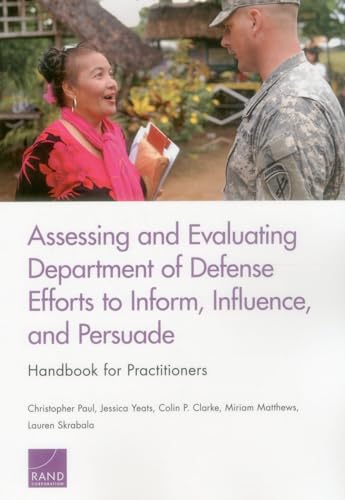 Stock image for Assessing and Evaluating Department of Defense Efforts to Inform, Influence, and Persuade: Handbook for Practitioners for sale by Ria Christie Collections