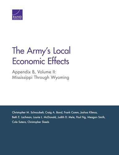 Stock image for The Army's Local Economic Effects: Appendix B: Mississippi Through Wyoming (Volume 2) [Paperback] Schnaubelt, Christopher M.; Bond, Craig A.; Camm, Frank; Klimas, Joshua; Lachman, Beth E.; McDonald, Laurie L.; Mele, Judith D.; Ng, Paul; Smith, Meagan; Sutera, Cole and Skeels, Christopher for sale by Brook Bookstore
