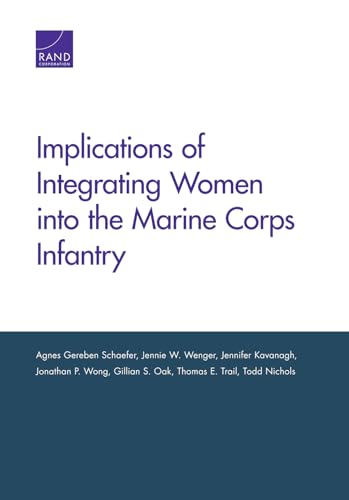 Stock image for Implications of Integrating Women into the Marine Corps [Paperback] Schaefer, Agnes Gereben; Wenger, Jennie W.; Kavanagh, Jennifer; Wong, Jonathan P.; Oak, Gillian S.; Trail, Thomas E. and Nichols, Todd for sale by Brook Bookstore