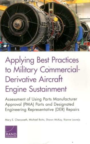 9780833095732: Applying Best Practices to Military Commercial-Derivative Aircraft Engine Sustainment: Assessment of Using Parts Manufacturer Approval (PMA) Parts and ... Engineering Representative (DER) Repairs
