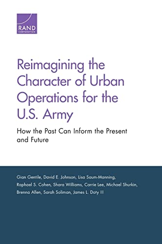 Stock image for Reimagining the Character of Urban Operations for the U.S. Army: How the Past Can Inform the Present and Future for sale by Wonder Book