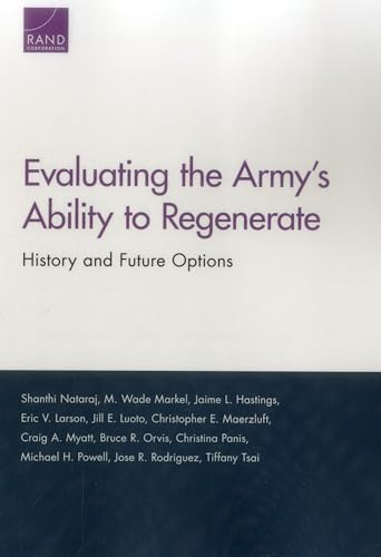 Imagen de archivo de Evaluating the Army?s Ability to Regenerate: History and Future Options [Paperback] Nataraj, Shanthi; Markel, M. Wade; Hastings, Jaime L.; Larson, Eric V.; Luoto, Jill E.; Maerzluft, Christopher E.; Myatt, Craig A.; Orvis, Bruce R.; Panis, Christina; Powell, Michael H.; Rodriguez, Jose R. and Tsai, Tiffany a la venta por Brook Bookstore