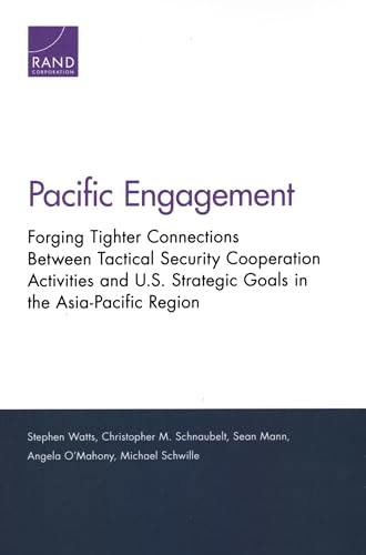 Beispielbild fr Pacific Engagement: Forging Tighter Connections Between Tactical Security Cooperation Activities and U.S. Strategic Goals in the Asia-Pacific Region zum Verkauf von Brook Bookstore