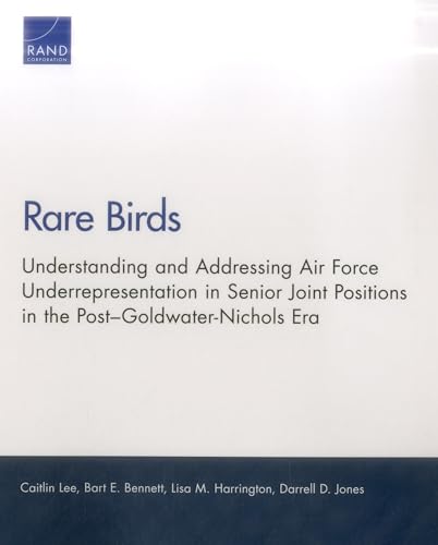 Imagen de archivo de Rare Birds: Understanding and Addressing Air Force Underrepresentation in Senior Joint Positions in the Post-Goldwater-Nichols Era a la venta por AwesomeBooks