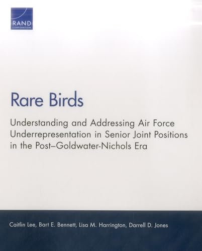 9780833098610: Rare Birds: Understanding and Addressing Air Force Underrepresentation in Senior Joint Positions in the Post–Goldwater-Nichols Era