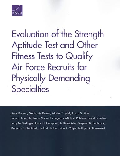 Beispielbild fr Evaluation of the Strength Aptitude Test and Other Fitness Tests to Qualify Air Force Recruits for Physically Demanding Specialties [Paperback] Robson, Sean; Pezard, Stephanie; Lytell, Maria C.; Sims, Carra S.; Boon, John E.; Etchegaray, Jason Michel; Robbins, Michael; Schulker, David; Sollinger, Jerry M.; Campbell, Jason H.; Atler, Anthony; Seabro zum Verkauf von Brook Bookstore