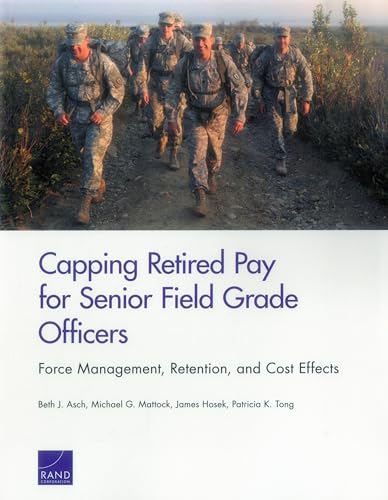 Stock image for Capping Retired Pay for Senior Field Grade Officers: Force Management, Retention, and Cost Effects for sale by Ria Christie Collections