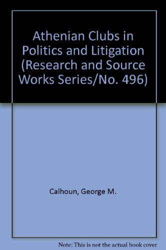 Imagen de archivo de Athenian Clubs in Politics and Litigation (Research and Source Works Series/No. 496) Calhoun, George M. a la venta por A Squared Books (Don Dewhirst)