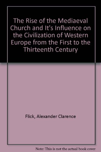 Stock image for The Rise of the Mediaeval Church and It's Influence on the Civilization of Western Europe from the First to the Thirteenth Century Flick, Alexander Clarence for sale by CONTINENTAL MEDIA & BEYOND