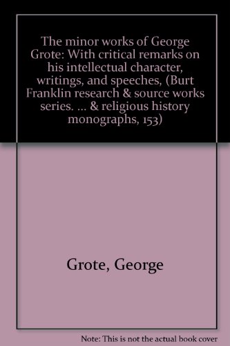 Imagen de archivo de The Minor Works of George Grote with critical remarks on his intellectual character writings and speeches a la venta por Gotcha By The Books