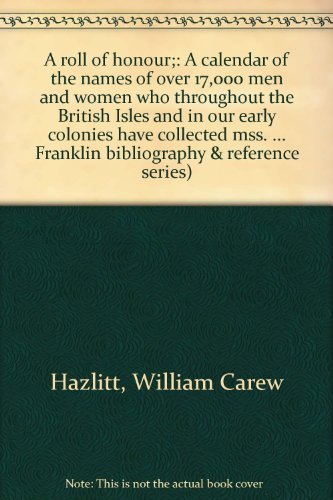 Imagen de archivo de A roll of honour: A calendar of the names of over 17,000 men and women who throughout the British Isles and in our early colonies have collected mss. . Franklin bibliography & reference series) a la venta por Zubal-Books, Since 1961