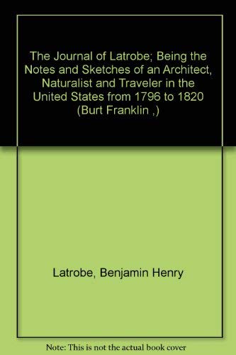 Stock image for The Journal of Latrobe; Being the Notes and Sketches of an Architect, Naturalist and Traveler in the United States from 1796 to 1820 for sale by Marbus Farm Books