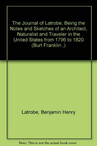 9780833720184: The Journal of Latrobe; Being the Notes and Sketches of an Architect, Naturalist and Traveler in the United States from 1796 to 1820 (Burt Franklin ,)