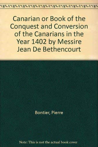 The Canarian or, Book of the Conquest and Conversion of the Canarians in the Year 1402 By Messire...