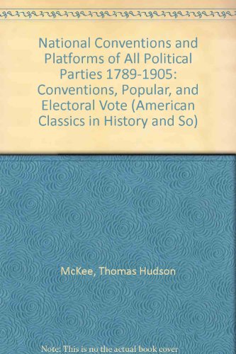 Imagen de archivo de The National Conventions and Platforms of All Political Parties 1789-1905: Conventions, Popular, and Electoral Vote [American Classics in History and Social Science] a la venta por G. & J. CHESTERS