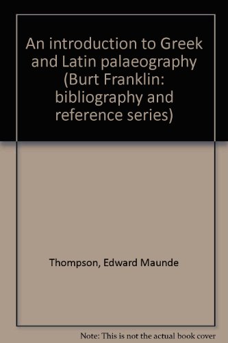 An introduction to Greek and Latin palaeography (Burt Franklin: bibliography and reference series) (9780833735270) by Thompson, Edward Maunde