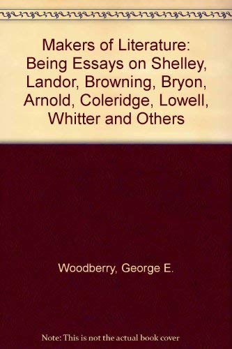 Stock image for Makers of Literature: Being Essays on Shelley, Landor, Browning, Bryon, Arnold, Coleridge, Lowell, Whitter and Others for sale by Vashon Island Books