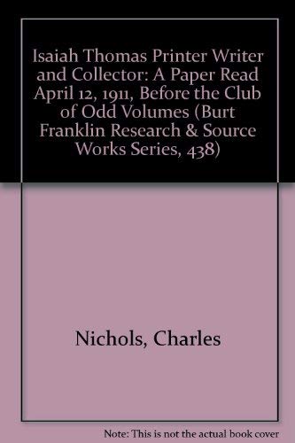 Beispielbild fr Isaiah Thomas Printer Writer and Collector: A Paper Read April 12, 1911, Before the Club of Odd Volumes (Burt Franklin Research & Source Works Series, 438) zum Verkauf von A Squared Books (Don Dewhirst)