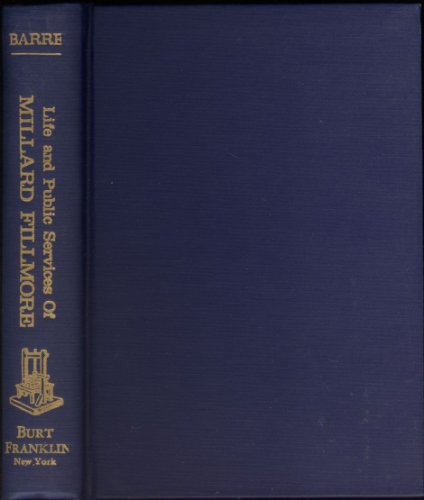 Imagen de archivo de Life and Public Services of Millard Fillmore (Burt Franklin research & source works series, 802. American classics in history and social science, 203) a la venta por D&D Galleries - ABAA