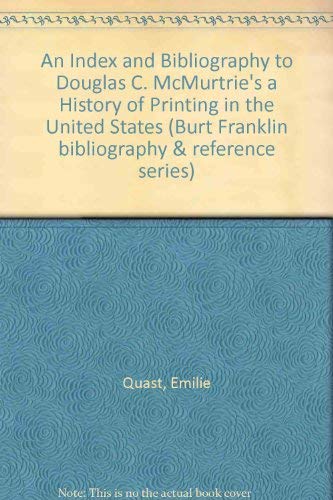 Beispielbild fr An Index and Bibliography to Douglas C. McMurtrie's A History of Printing in the United States : With a Checklist of Bibles, Checklist of Almanacs, and a Geographical Checklist of Serials zum Verkauf von Better World Books