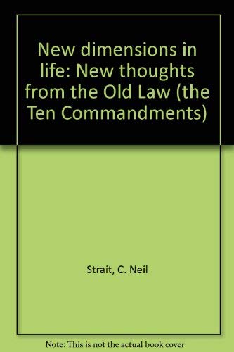 New dimensions in life: New thoughts from the Old Law (the Ten Commandments) (9780834104754) by Strait, C. Neil
