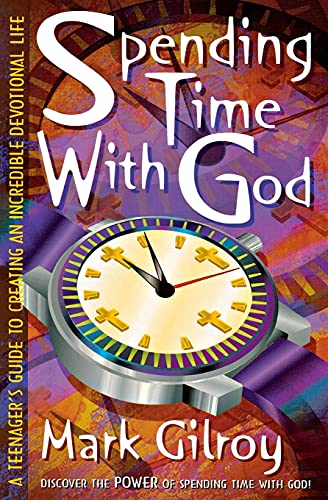 Spending Time with God : A Teenager's Guide to Creating an Incredible Devotional Life - Gilroy, Mark K.